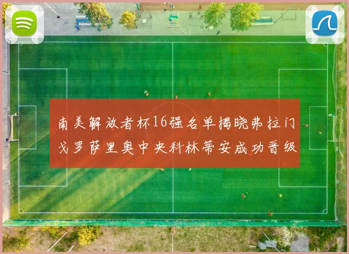 南美解放者杯16强名单揭晓弗拉门戈罗萨里奥中央科林蒂安成功晋级